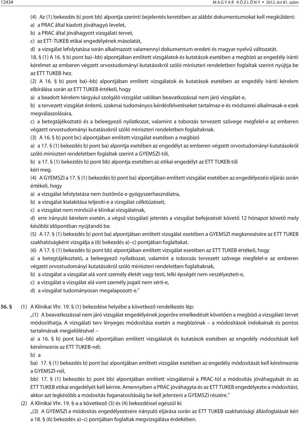 tervet, c) az ETT-TUKEB etikai engedélyének másolatát, d) a vizsgálat lefolytatása során alkalmazott valamennyi dokumentum eredeti és magyar nyelvû változatát. 18. (1) A 16.