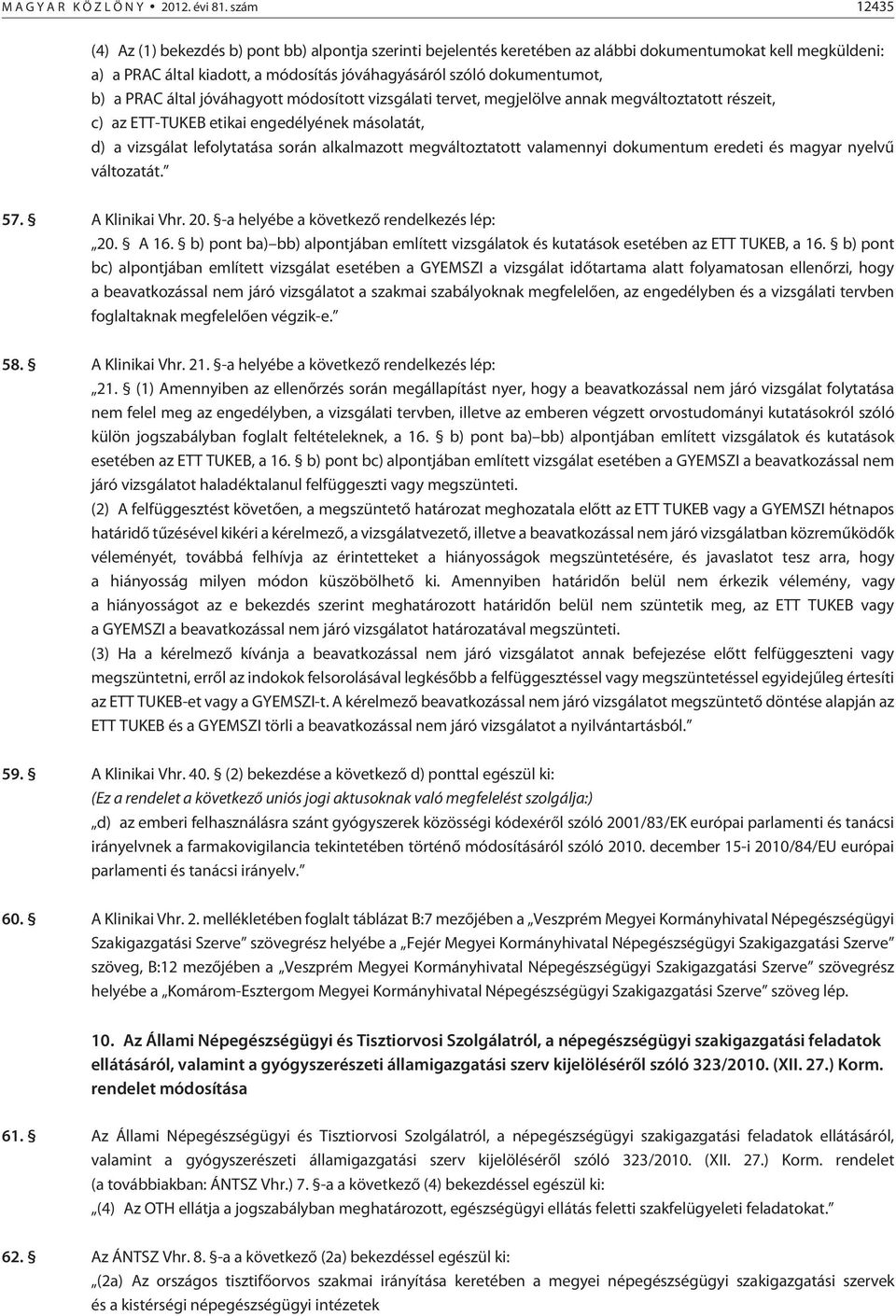 a PRAC által jóváhagyott módosított vizsgálati tervet, megjelölve annak megváltoztatott részeit, c) az ETT-TUKEB etikai engedélyének másolatát, d) a vizsgálat lefolytatása során alkalmazott