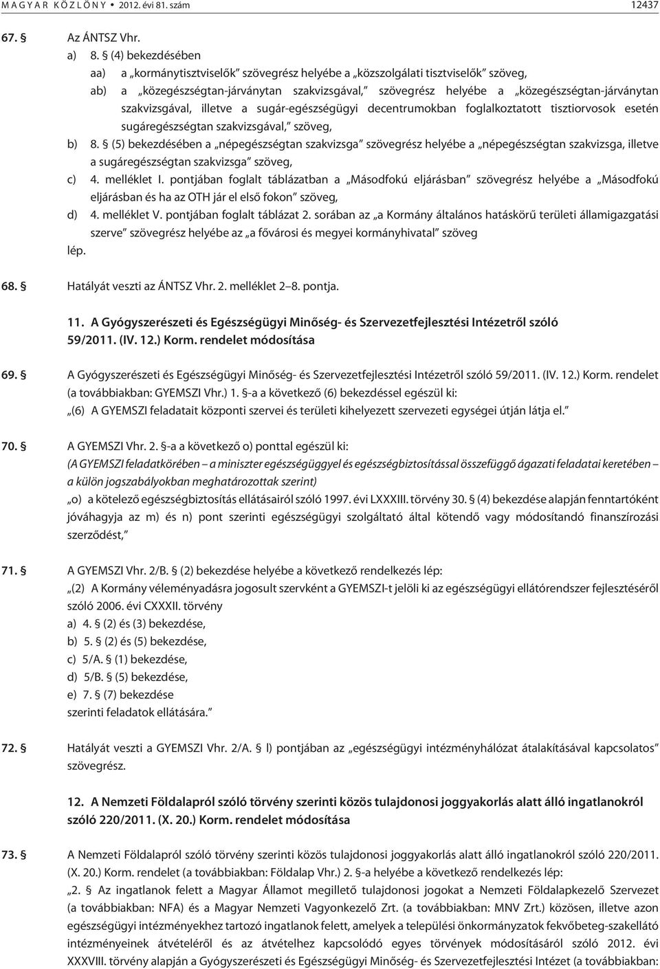 szakvizsgával, illetve a sugár-egészségügyi decentrumokban foglalkoztatott tisztiorvosok esetén sugáregészségtan szakvizsgával, szöveg, b) 8.