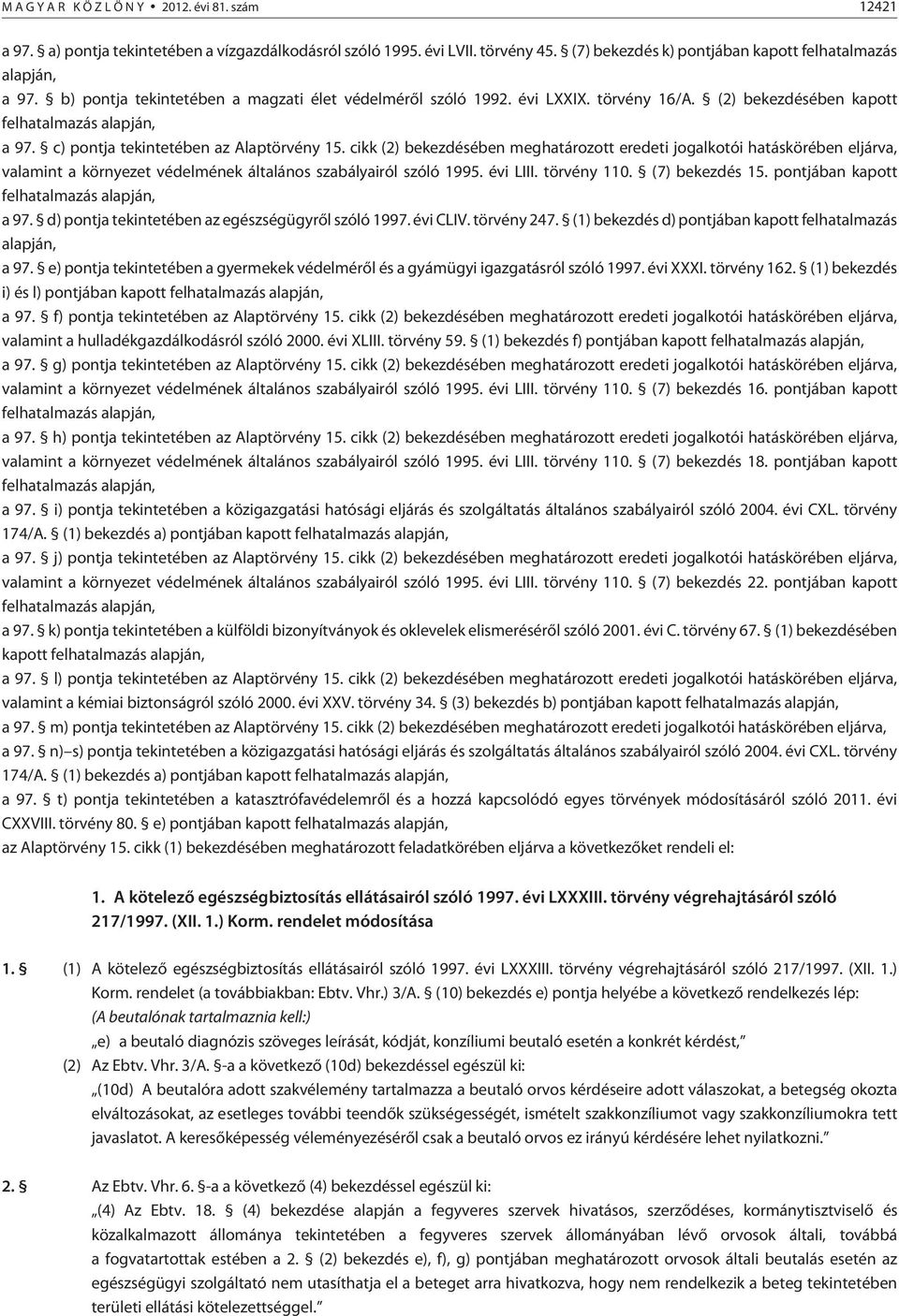 cikk (2) bekezdésében meghatározott eredeti jogalkotói hatáskörében eljárva, valamint a környezet védelmének általános szabályairól szóló 1995. évi LIII. törvény 110. (7) bekezdés 15.