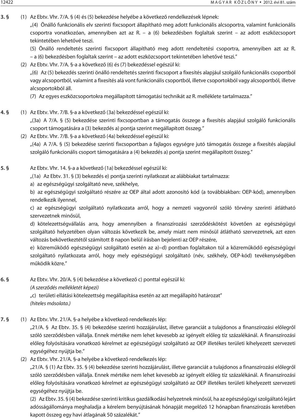 vonatkozóan, amennyiben azt az R. a (6) bekezdésben foglaltak szerint az adott eszközcsoport tekintetében lehetõvé teszi.