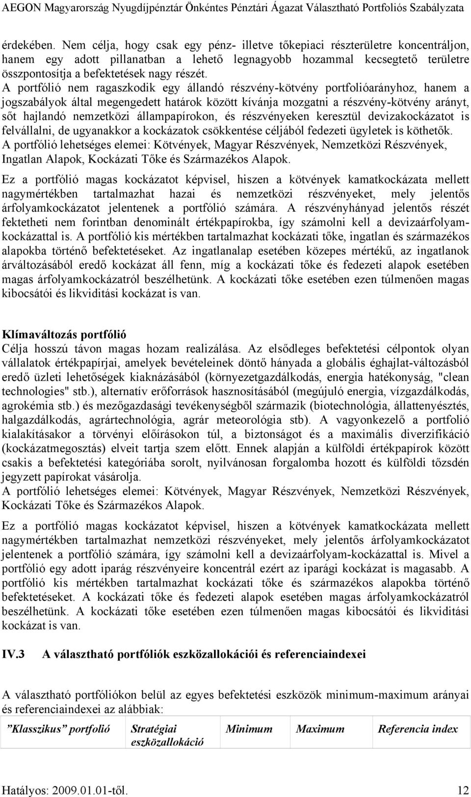 A portfólió nem ragaszkodik egy állandó részvény-kötvény portfolióarányhoz, hanem a jogszabályok által megengedett határok között kívánja mozgatni a részvény-kötvény arányt, sőt hajlandó nemzetközi