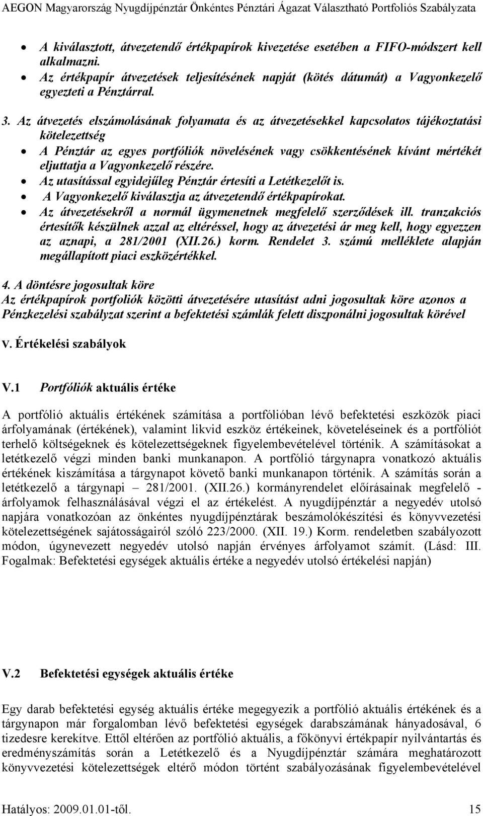 Vagyonkezelő részére. Az utasítással egyidejűleg Pénztár értesíti a Letétkezelőt is. A Vagyonkezelő kiválasztja az átvezetendő értékpapírokat.