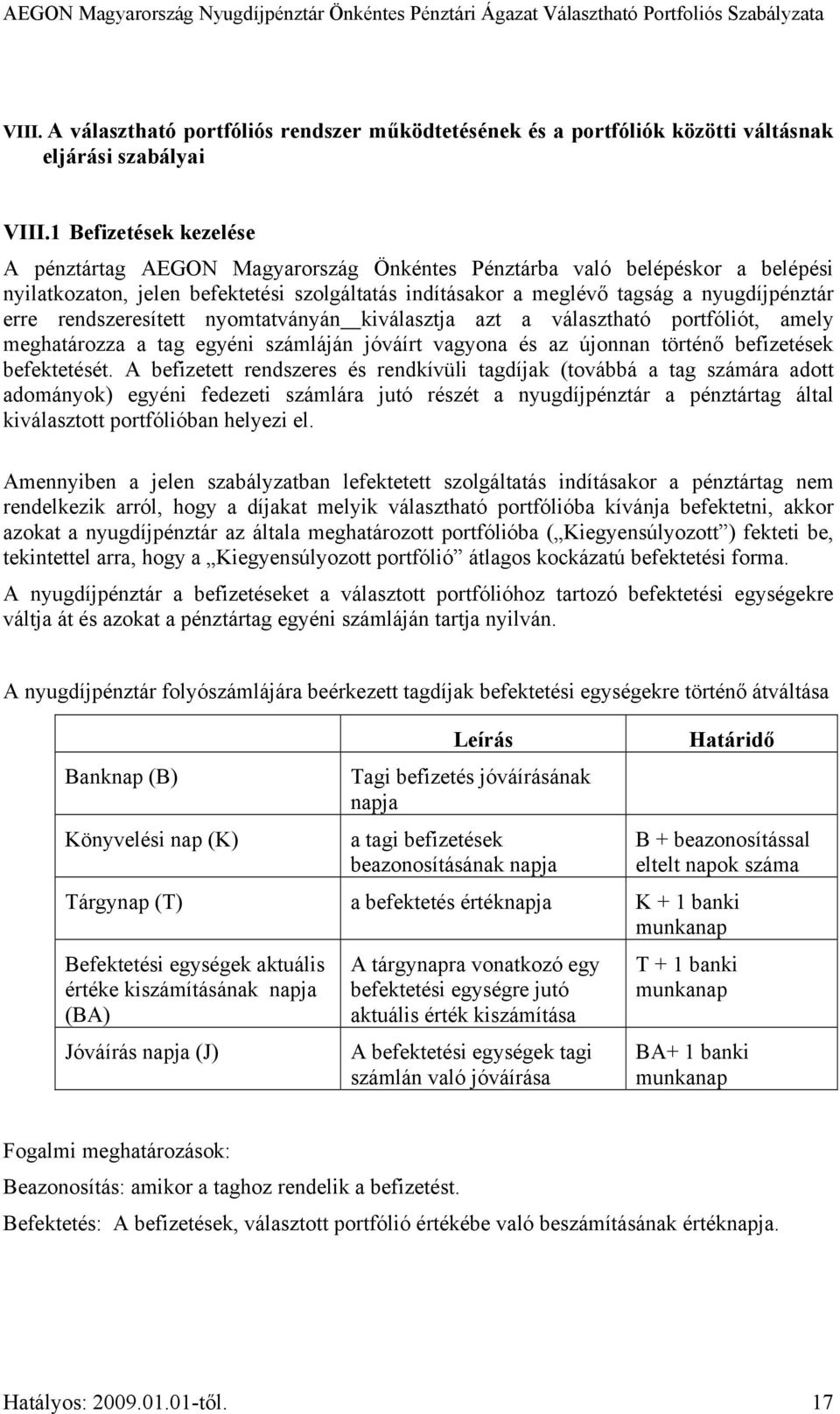 rendszeresített nyomtatványán kiválasztja azt a választható portfóliót, amely meghatározza a tag egyéni számláján jóváírt vagyona és az újonnan történő befizetések befektetését.