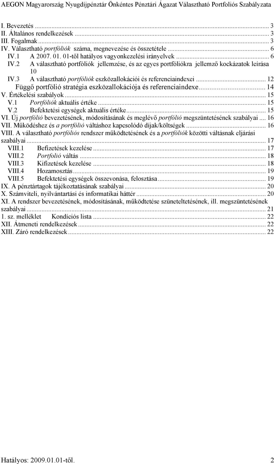 .. 12 Függő portfólió stratégia eszközallokációja és referenciaindexe... 14 V. Értékelési szabályok... 15 V.1 Portfóliók aktuális értéke... 15 V.2 Befektetési egységek aktuális értéke... 15 VI.