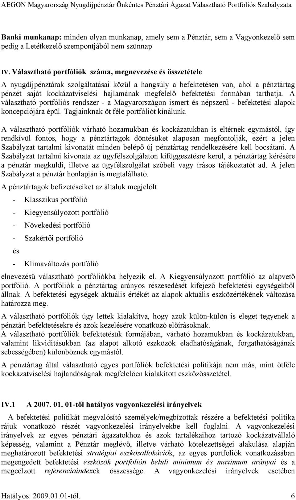 befektetési formában tarthatja. A választható portfóliós rendszer - a Magyarországon ismert és népszerű - befektetési alapok koncepciójára épül. Tagjainknak öt féle portfóliót kínálunk.