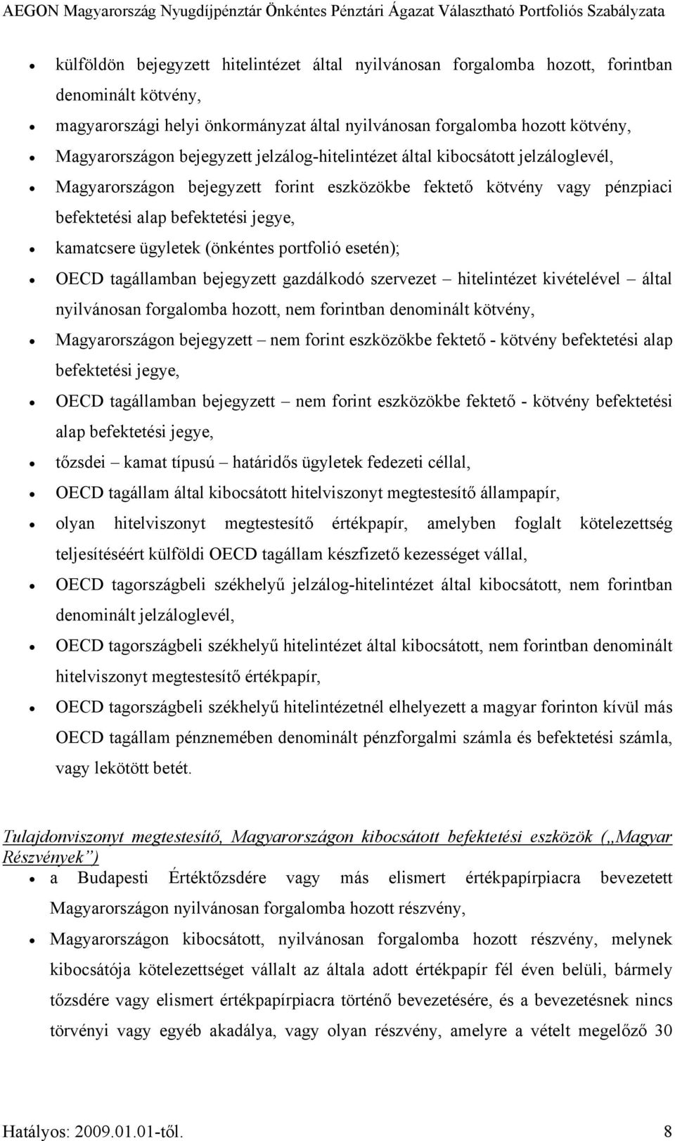 (önkéntes portfolió esetén); OECD tagállamban bejegyzett gazdálkodó szervezet hitelintézet kivételével által nyilvánosan forgalomba hozott, nem forintban denominált kötvény, Magyarországon bejegyzett