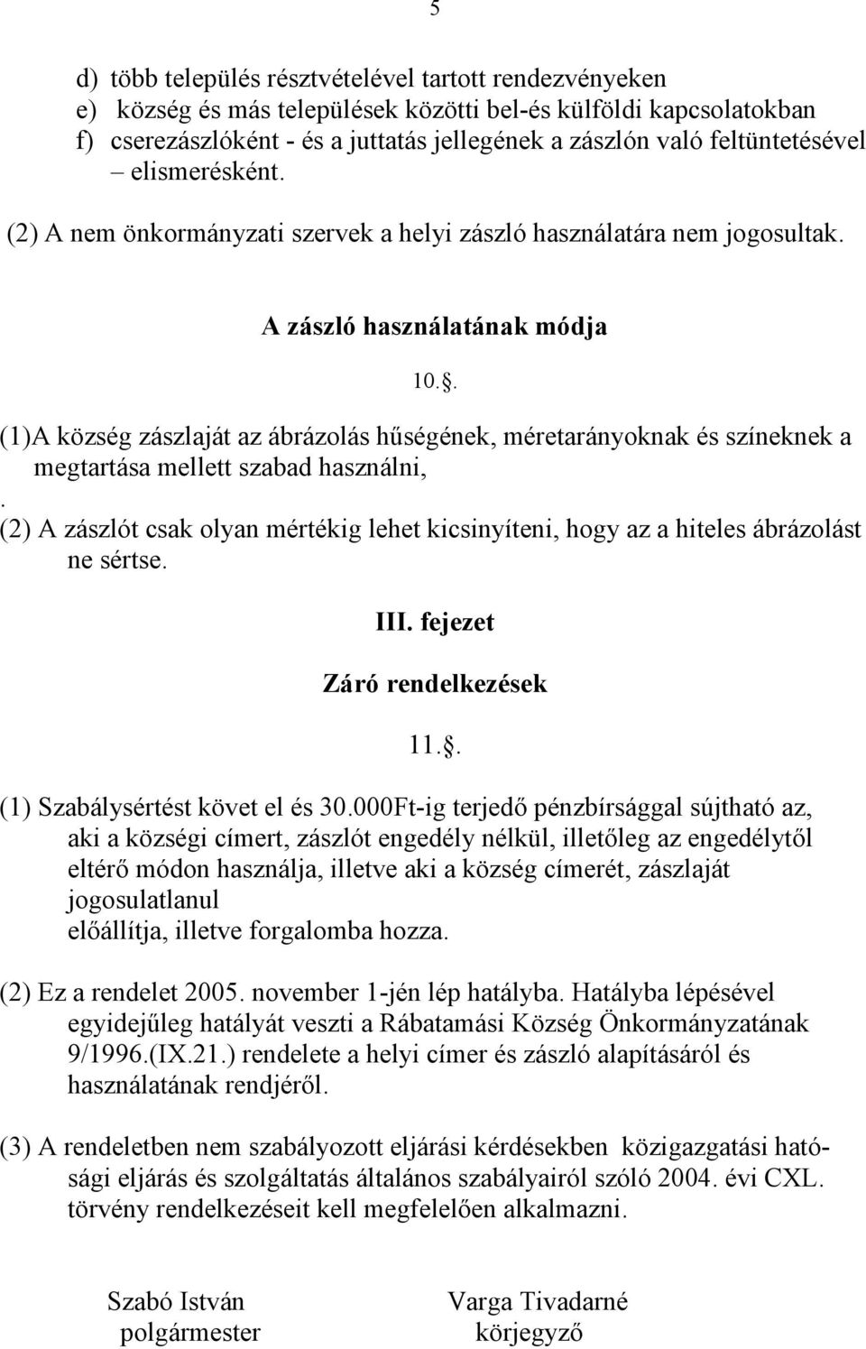 . (1)A község zászlaját az ábrázolás hőségének, méretarányoknak és színeknek a megtartása mellett szabad használni,.