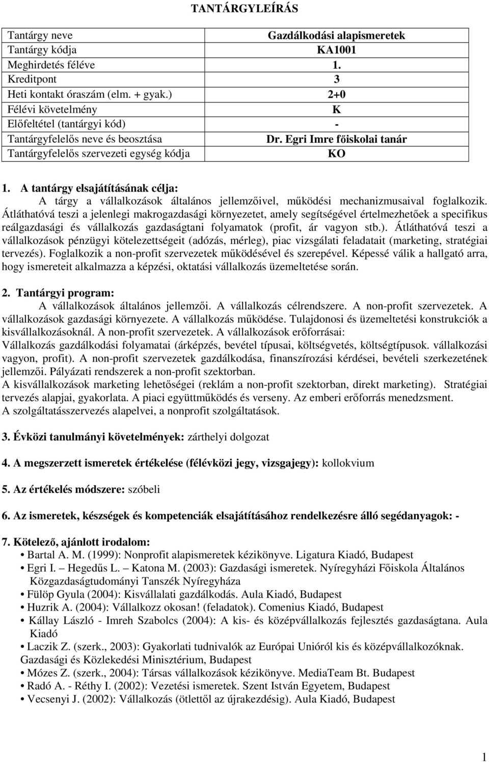 Átláthatóvá teszi a jelenlegi makrogazdasági környezetet, amely segítségével értelmezhetőek a specifikus reálgazdasági és vállalkozás gazdaságtani folyamatok (profit, ár vagyon stb.).