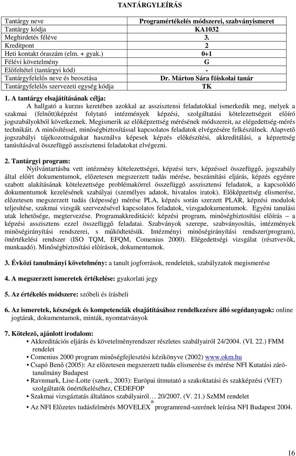 kötelezettségeit előíró jogszabályokból következnek. Megismerik az előképzettség mérésének módszereit, az elégedettség-mérés technikáit.