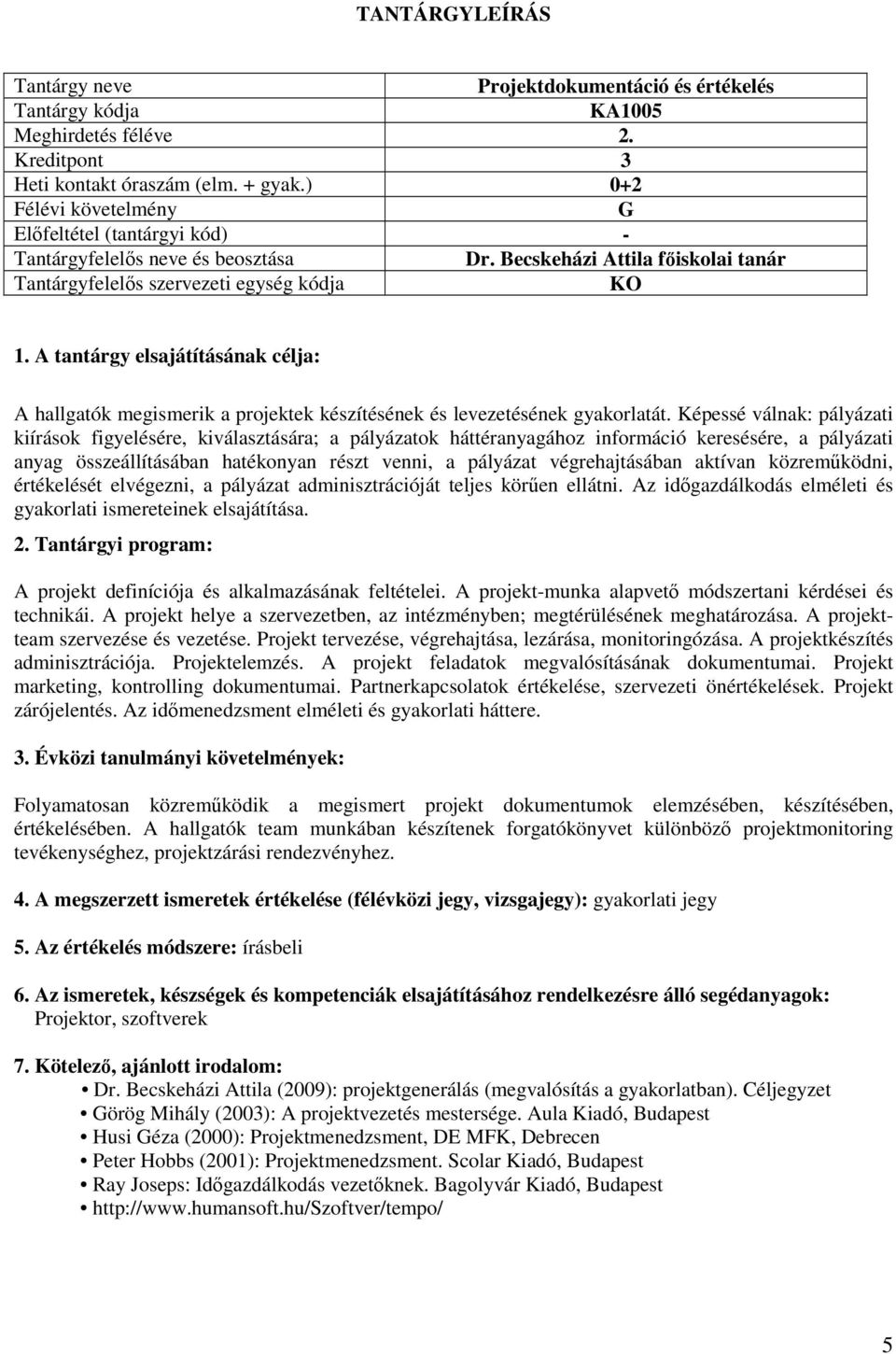 Képessé válnak: pályázati kiírások figyelésére, kiválasztására; a pályázatok háttéranyagához információ keresésére, a pályázati anyag összeállításában hatékonyan részt venni, a pályázat