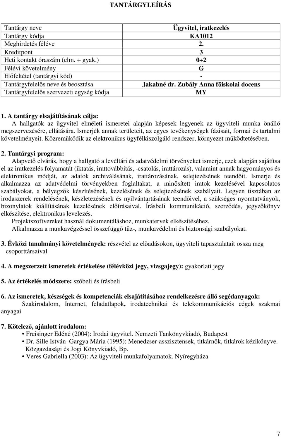 Ismerjék annak területeit, az egyes tevékenységek fázisait, formai és tartalmi követelményeit. Közreműködik az elektronikus ügyfélkiszolgáló rendszer, környezet működtetésében.