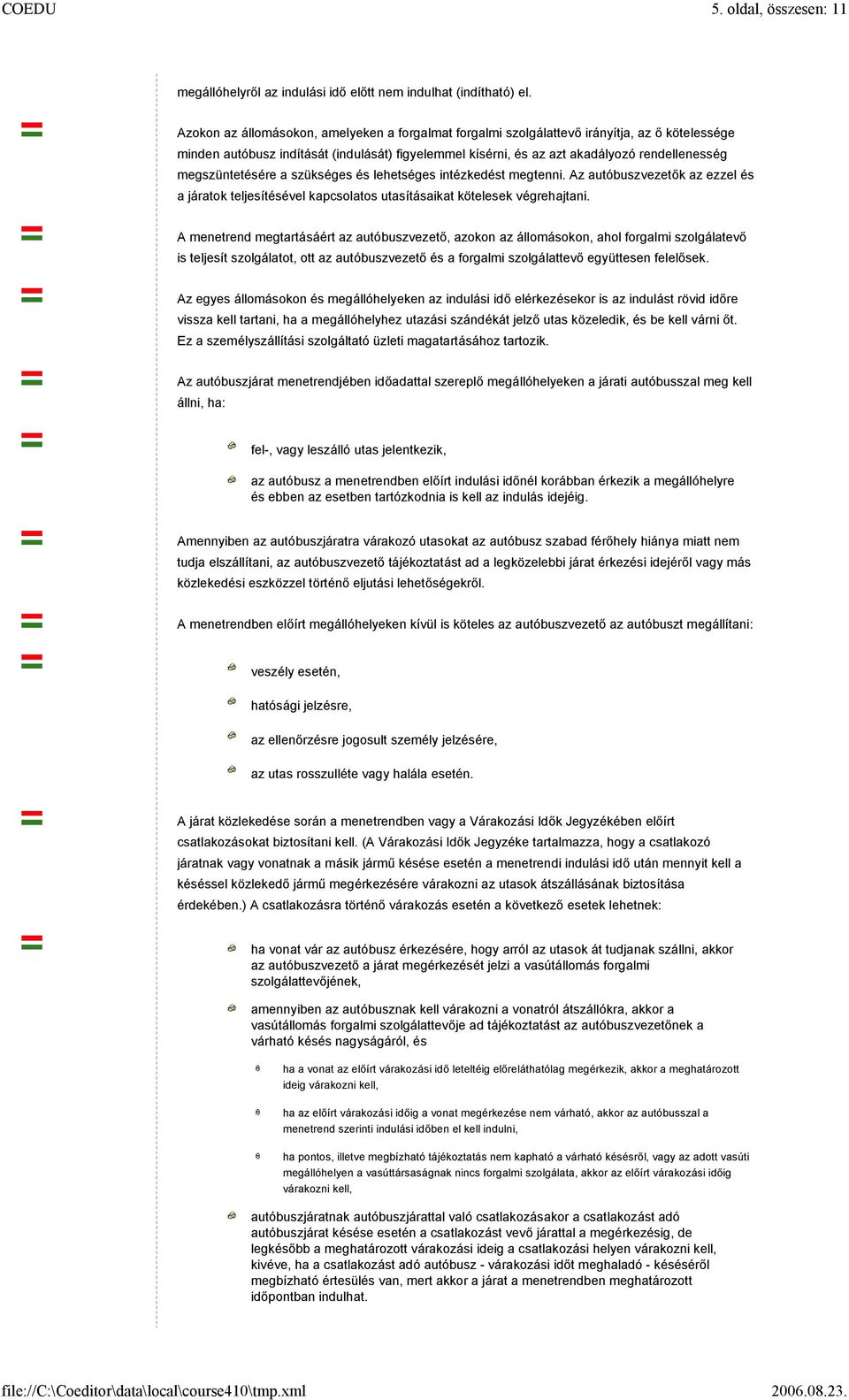 megszüntetésére a szükséges és lehetséges intézkedést megtenni. Az autóbuszvezetők az ezzel és a járatok teljesítésével kapcsolatos utasításaikat kötelesek végrehajtani.