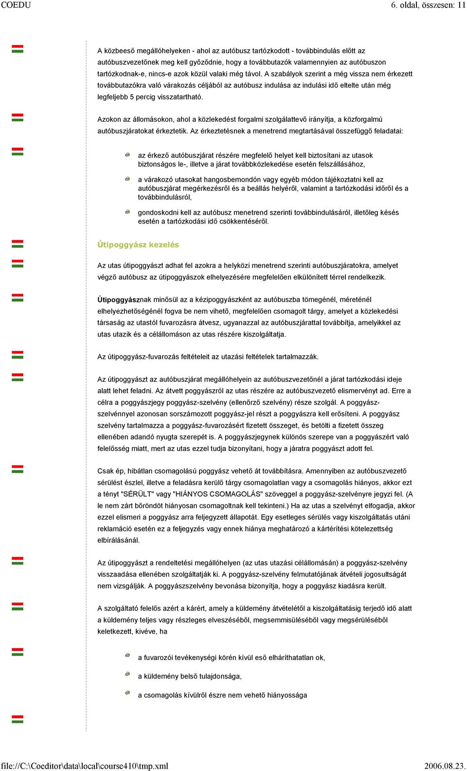 A szabályok szerint a még vissza nem érkezett továbbutazókra való várakozás céljából az autóbusz indulása az indulási idő eltelte után még legfeljebb 5 percig visszatartható.