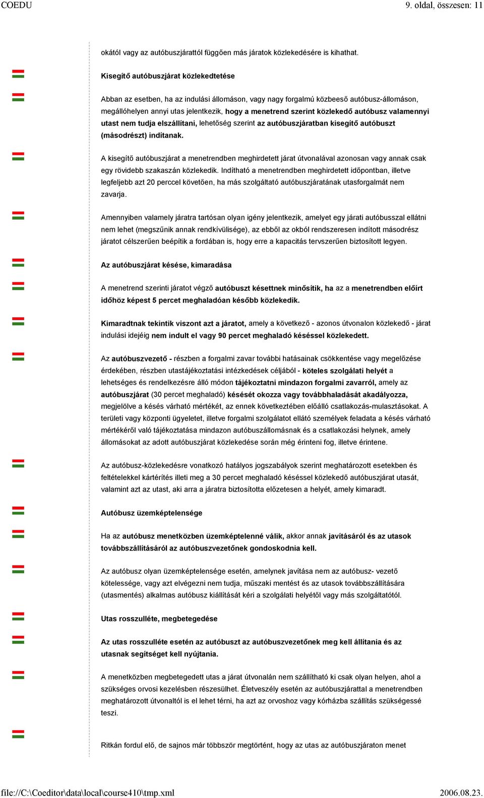 közlekedő autóbusz valamennyi utast nem tudja elszállítani, lehetőség szerint az autóbuszjáratban kisegítő autóbuszt (másodrészt) indítanak.