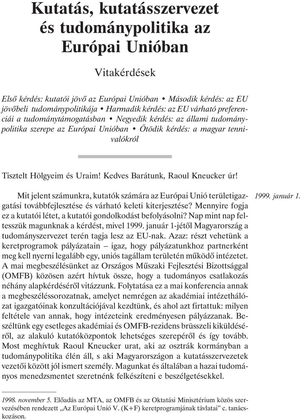 Kedves Barátunk, Raoul Kneucker úr! Mit jelent számunkra, kutatók számára az Európai Unió területigazgatási továbbfejlesztése és várható keleti kiterjesztése?