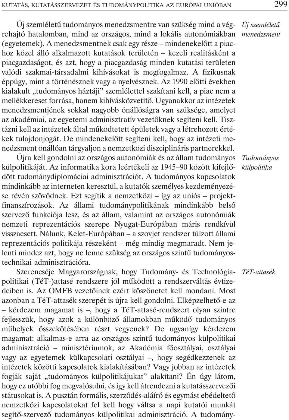 A menedzsmentnek csak egy része mindenekelõtt a piachoz közel álló alkalmazott kutatások területén kezeli realitásként a piacgazdaságot, és azt, hogy a piacgazdaság minden kutatási területen valódi