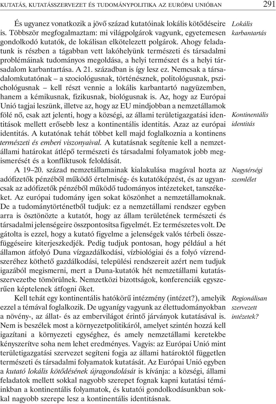 Ahogy feladatunk is részben a tágabban vett lakóhelyünk természeti és társadalmi problémáinak tudományos megoldása, a helyi természet és a helyi társadalom karbantartása. A 21.