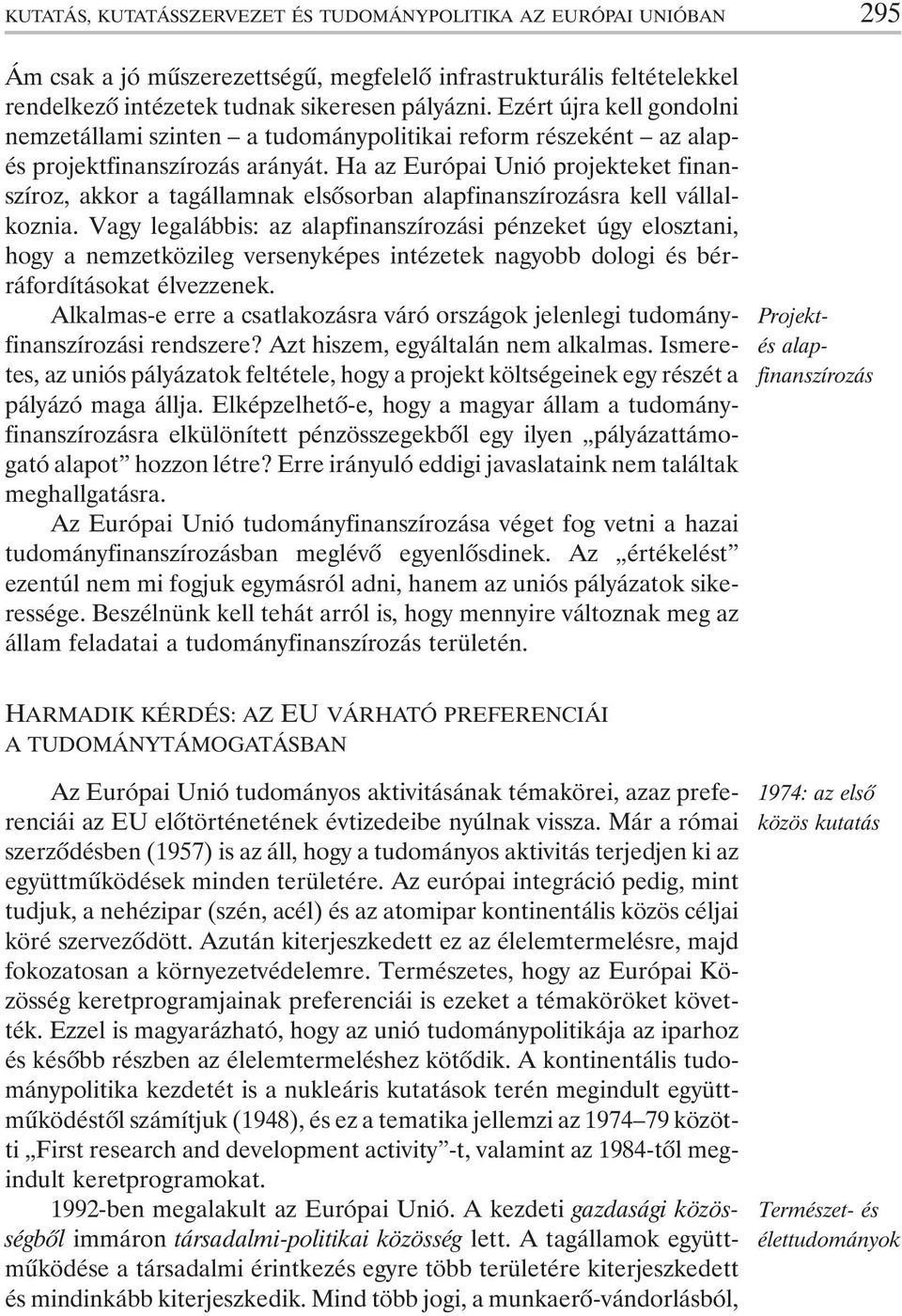 Ha az Európai Unió projekteket finanszíroz, akkor a tagállamnak elsõsorban alapfinanszírozásra kell vállalkoznia.