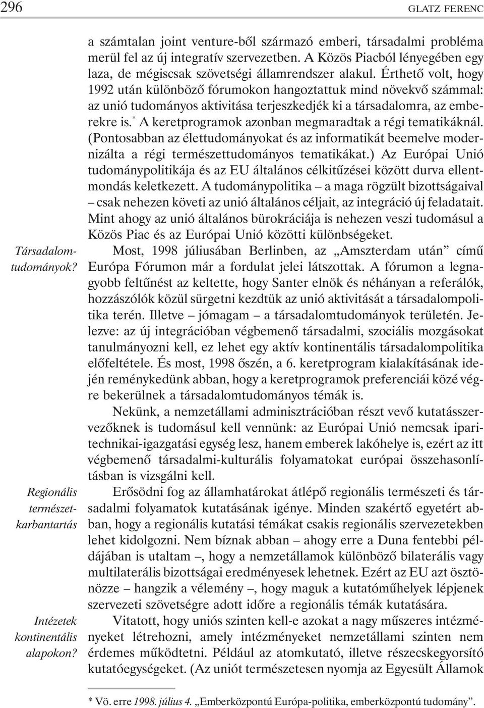 Érthetõ volt, hogy 1992 után különbözõ fórumokon hangoztattuk mind növekvõ számmal: az unió tudományos aktivitása terjeszkedjék ki a társadalomra, az emberekre is.