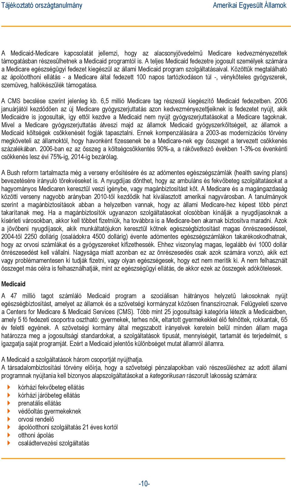 Közöttük megtalálható az ápolóotthoni ellátás - a Medicare által fedezett 100 napos tartózkodáson túl -, vényköteles gyógyszerek, szemüveg, hallókészülék támogatása.