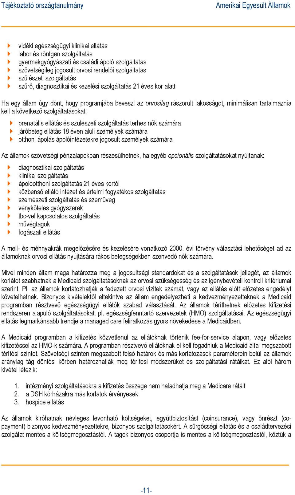 prenatális ellátás és szülészeti szolgáltatás terhes nők számára járóbeteg ellátás 18 éven aluli személyek számára otthoni ápolás ápolóintézetekre jogosult személyek számára Az államok szövetségi