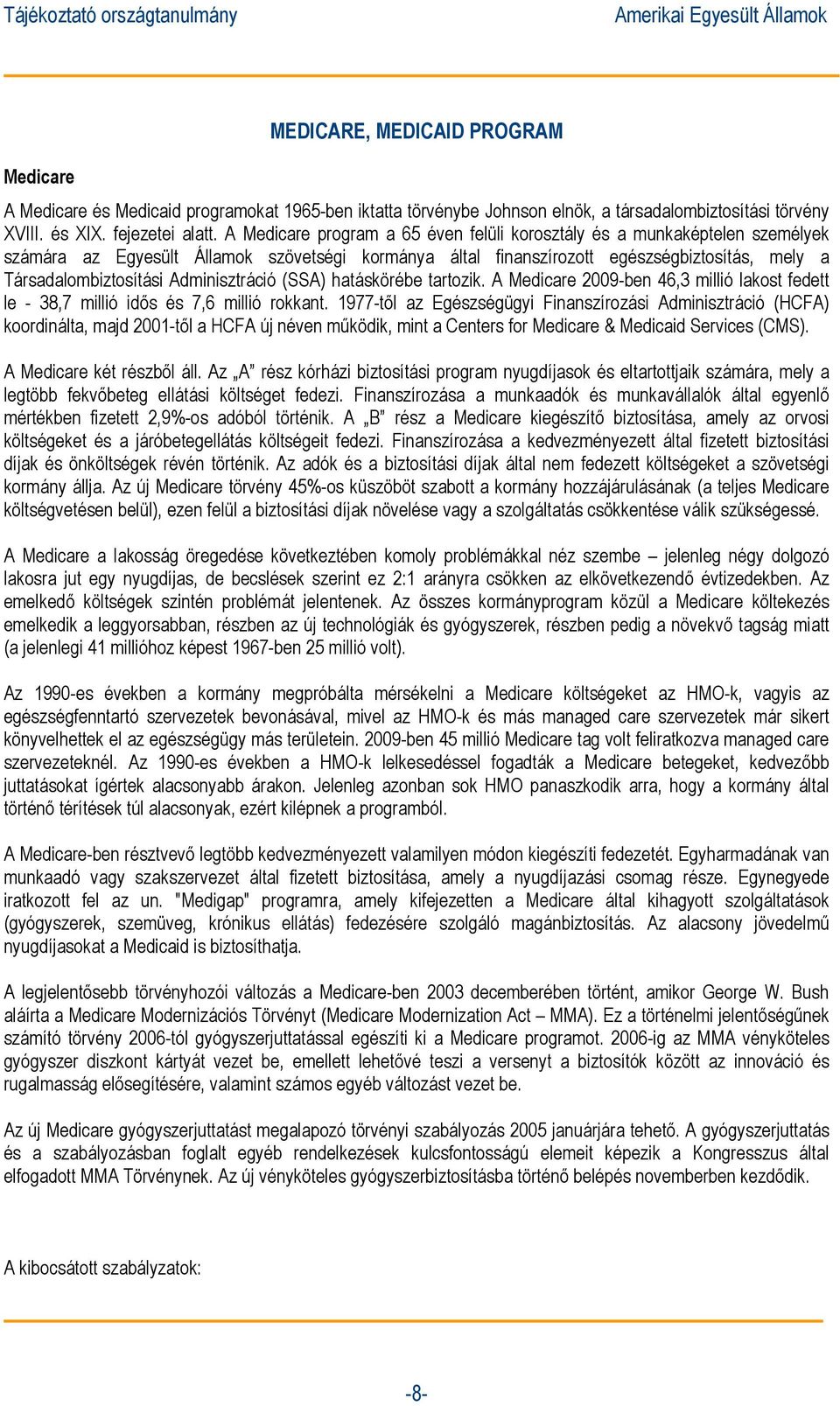 Adminisztráció (SSA) hatáskörébe tartozik. A Medicare 2009-ben 46,3 millió lakost fedett le - 38,7 millió idős és 7,6 millió rokkant.