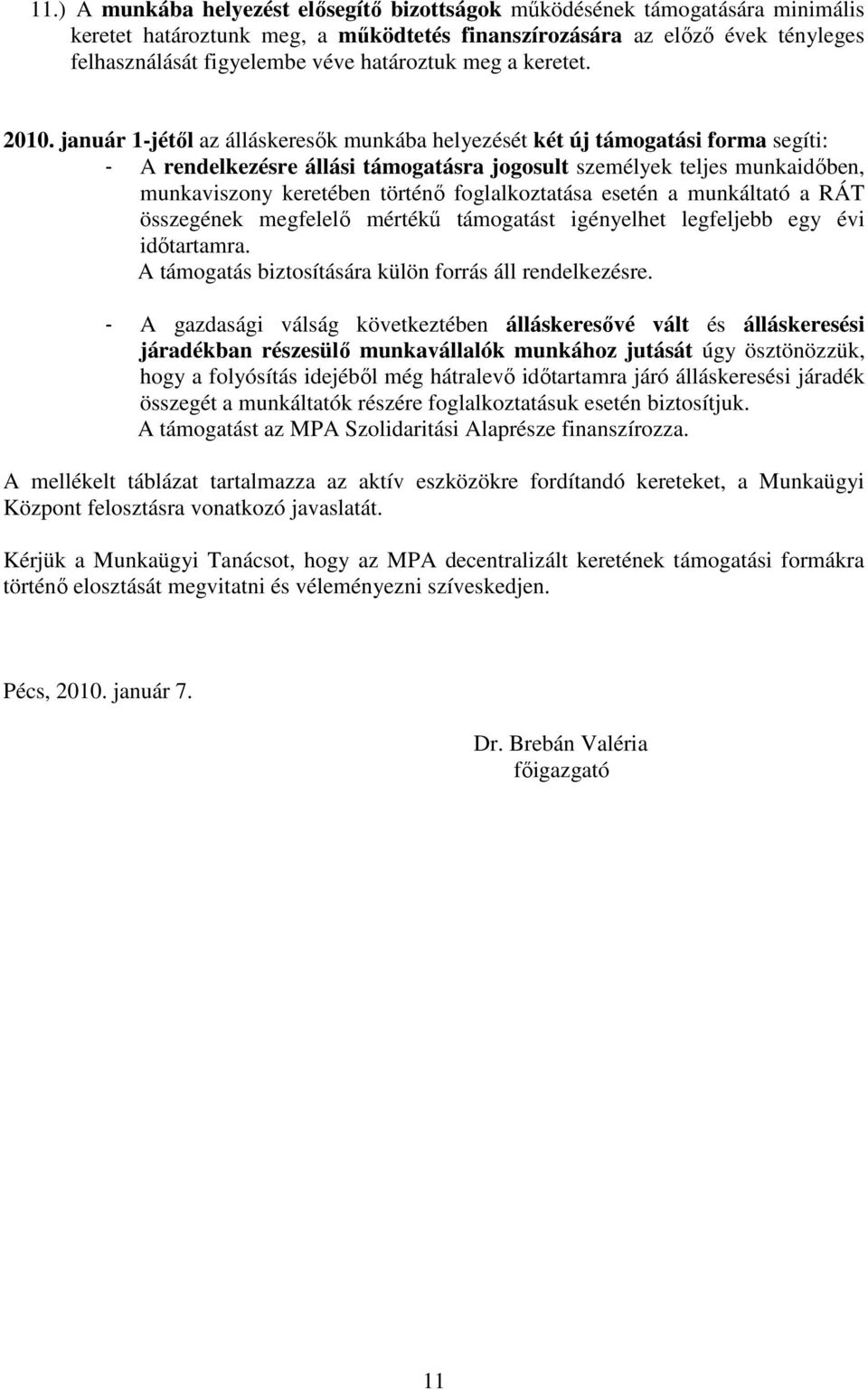 január 1-jétıl az álláskeresık munkába helyezését két új támogatási forma segíti: - A rendelkezésre állási támogatásra jogosult személyek teljes munkaidıben, munkaviszony keretében történı