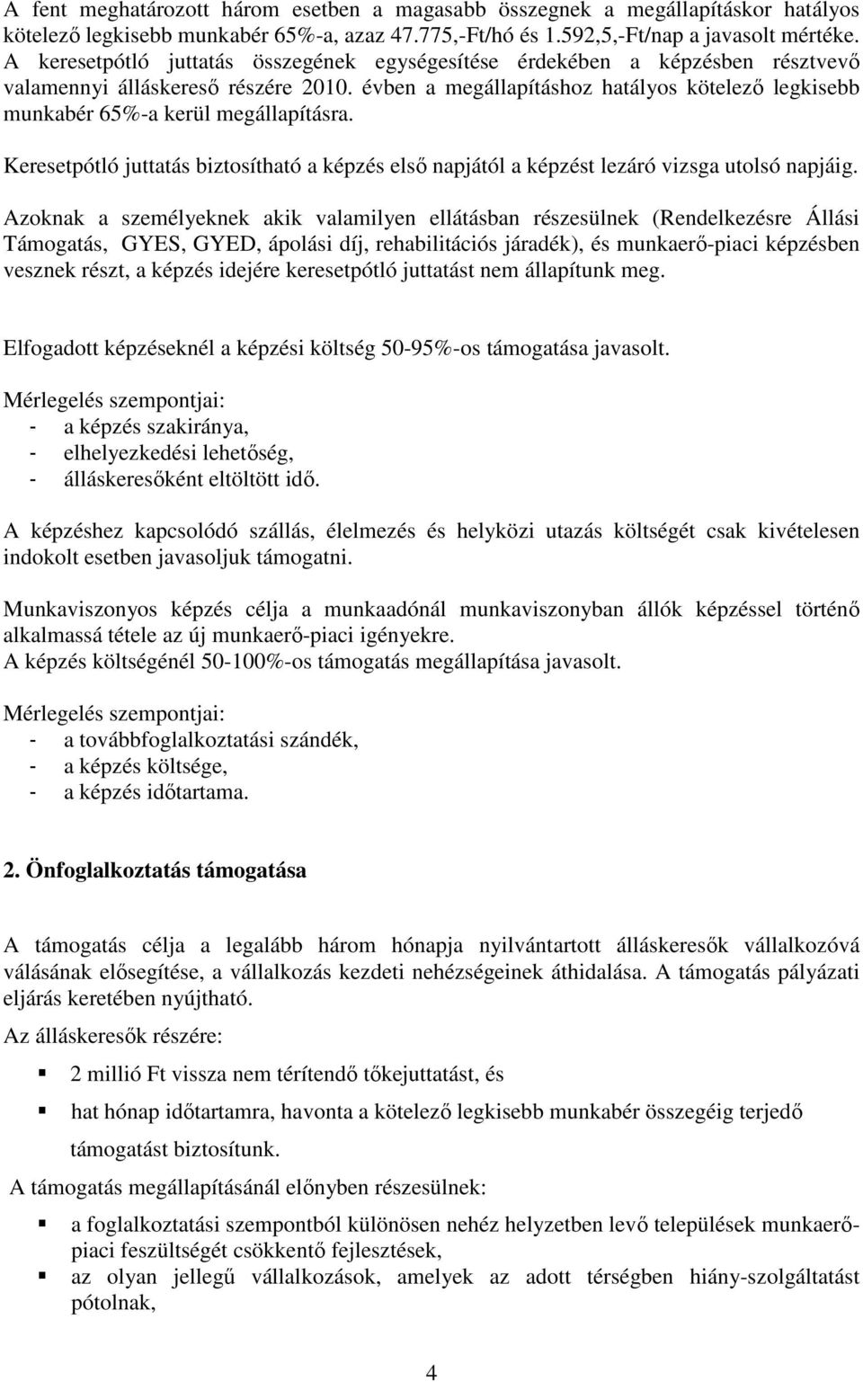 évben a megállapításhoz hatályos kötelezı legkisebb munkabér 65%-a kerül megállapításra. Keresetpótló juttatás biztosítható a képzés elsı napjától a képzést lezáró vizsga utolsó napjáig.