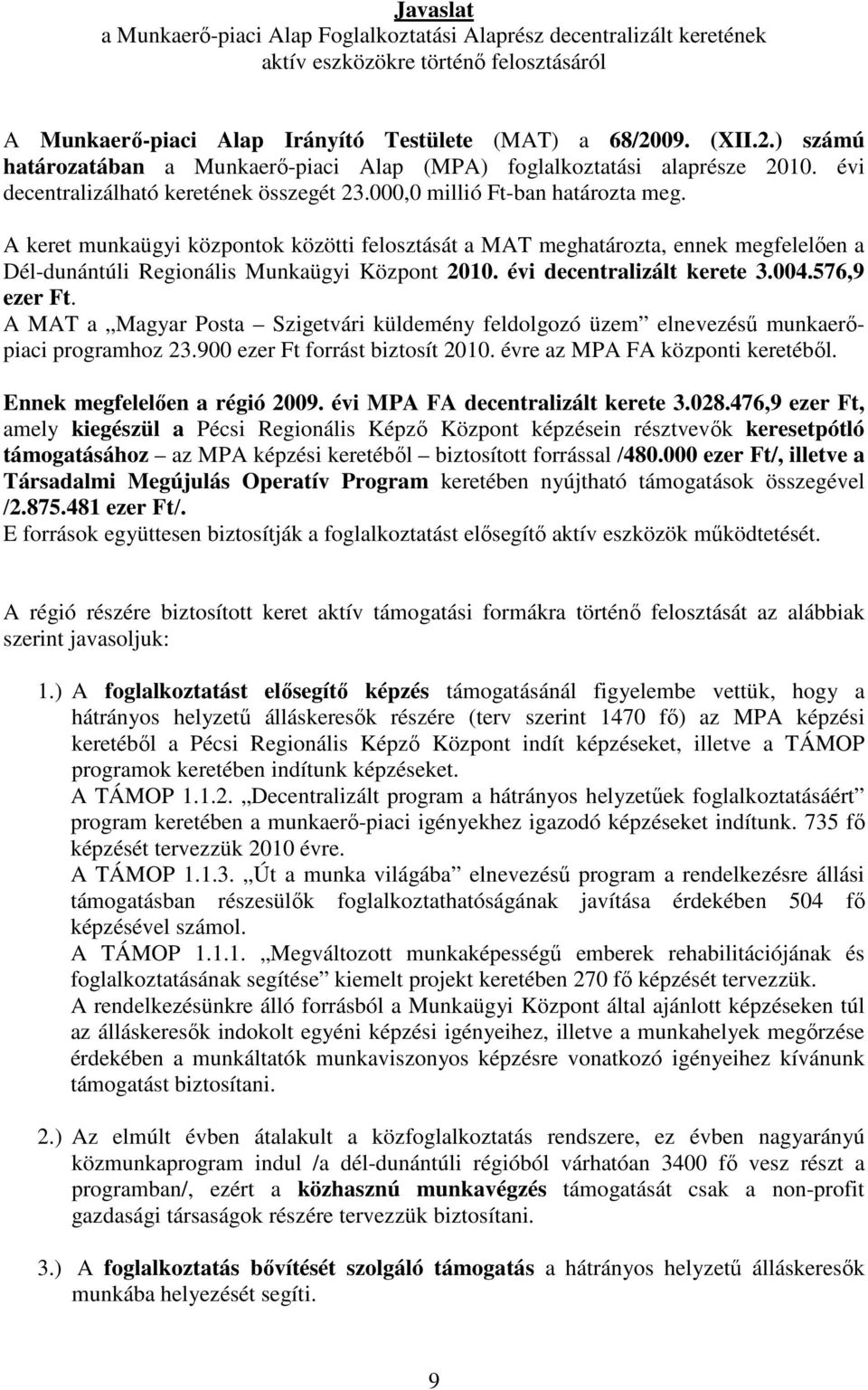 A keret munkaügyi központok közötti felosztását a MAT meghatározta, ennek megfelelıen a Dél-dunántúli Regionális Munkaügyi Központ 2010. évi decentralizált kerete 3.004.576,9 ezer Ft.