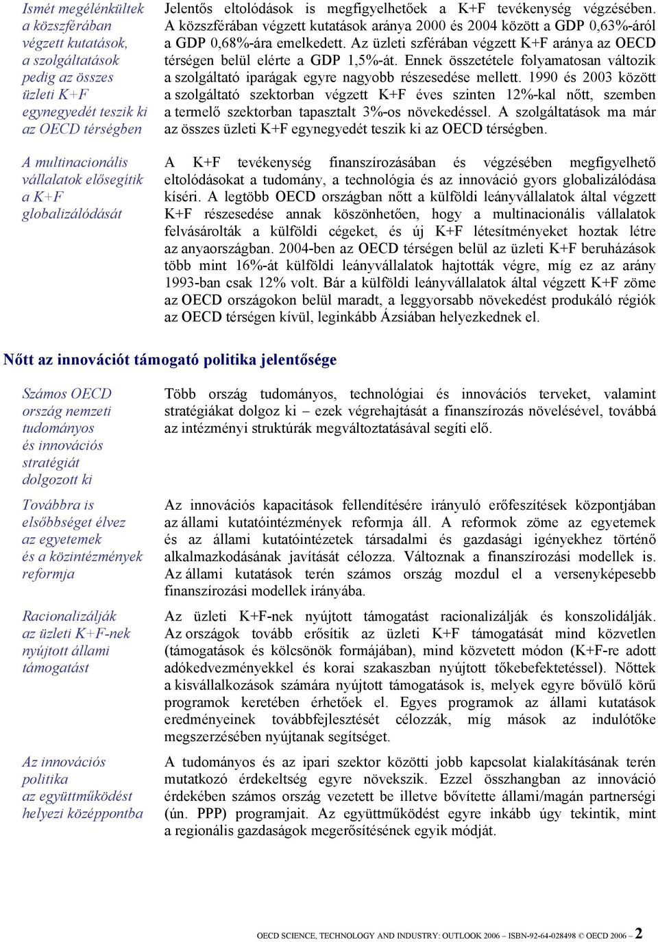 Az üzleti szférában végzett K+F aránya az OECD térségen belül elérte a GDP 1,5%-át. Ennek összetétele folyamatosan változik a szolgáltató iparágak egyre nagyobb részesedése mellett.