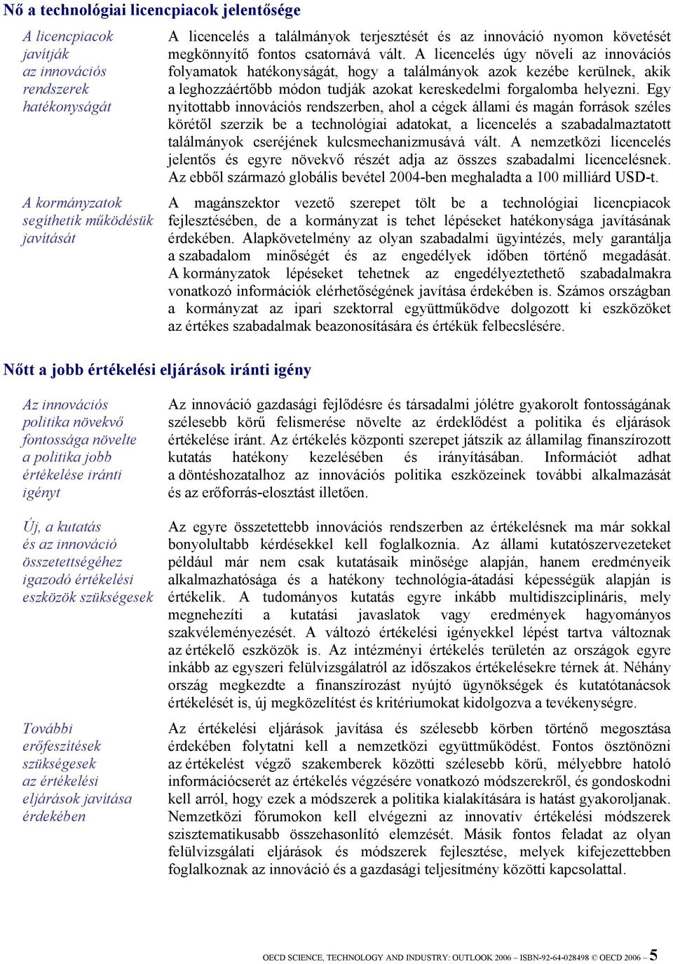 A licencelés úgy növeli az innovációs folyamatok hatékonyságát, hogy a találmányok azok kezébe kerülnek, akik a leghozzáértőbb módon tudják azokat kereskedelmi forgalomba helyezni.