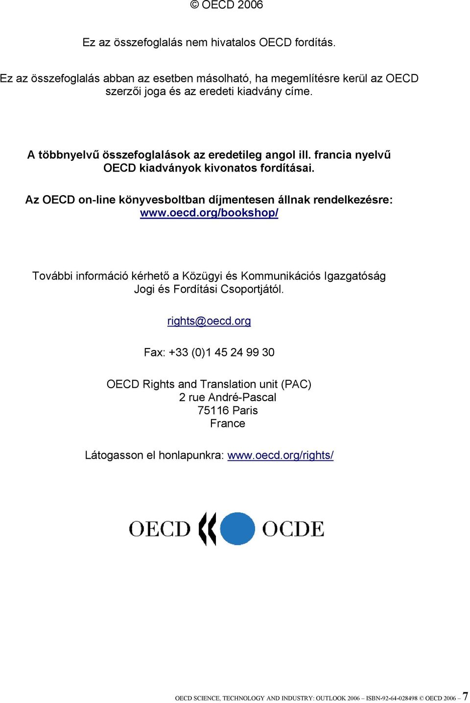 oecd.org/bookshop/ További információ kérhető a Közügyi és Kommunikációs Igazgatóság Jogi és Fordítási Csoportjától. rights@oecd.