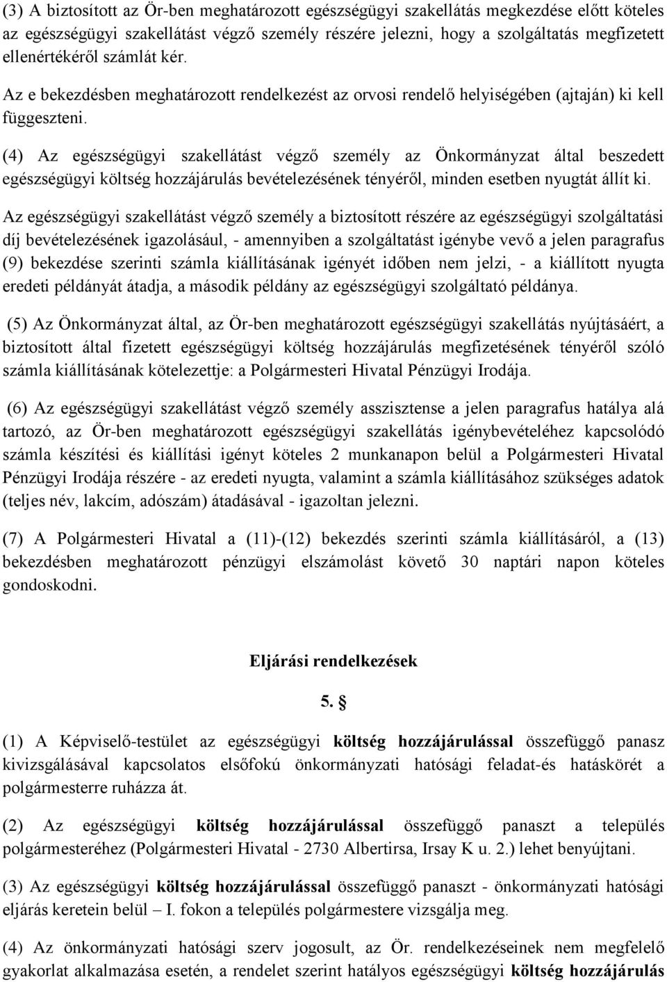 (4) Az egészségügyi szakellátást végző személy az Önkormányzat által beszedett egészségügyi költség hozzájárulás bevételezésének tényéről, minden esetben nyugtát állít ki.