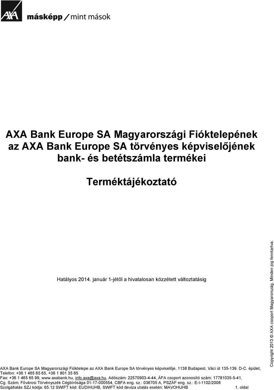 épület, Telefon: +36 1 465 65 65, +36 1 801 35 65 Fax: +36 1 465 65 99, www.axabank.hu, info.axa@axa.hu, Adószám: 22570903-4-44, ÁFA csoport azonosító szám: 17781035-5-41, Cg.