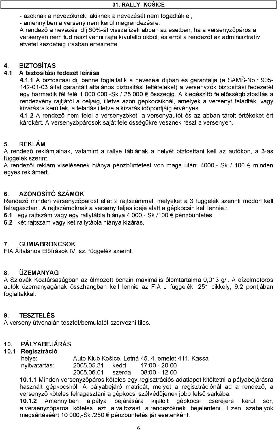 írásban értesítette. 4. BIZTOSÍTAS 4.1 A biztosítási fedezet leírása 4.1.1 A biztosítási díj benne foglaltatik a nevezési díjban és garantálja (a SAMŠ-No.