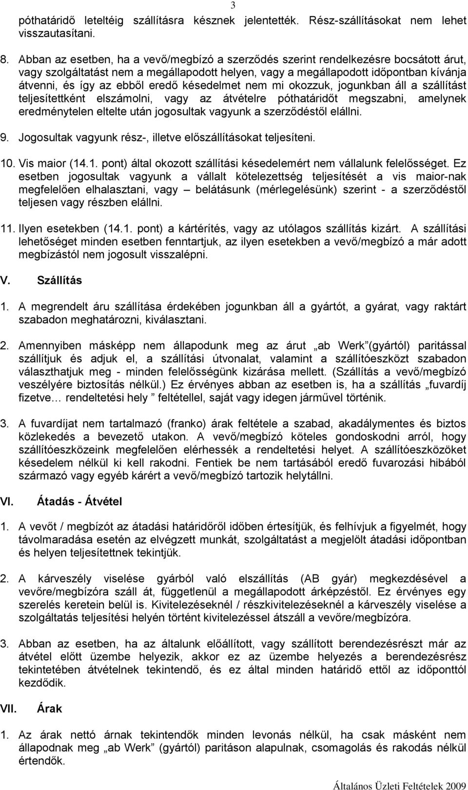 eredő késedelmet nem mi okozzuk, jogunkban áll a szállítást teljesítettként elszámolni, vagy az átvételre póthatáridőt megszabni, amelynek eredménytelen eltelte után jogosultak vagyunk a szerződéstől