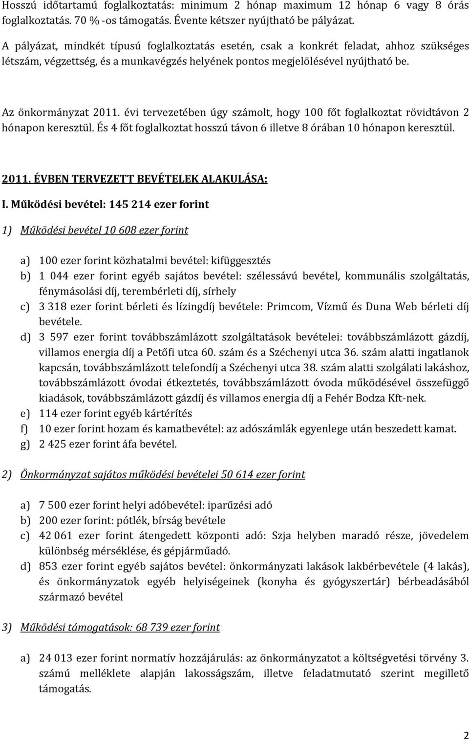 évi tervezetében úgy számolt, hogy 100 főt foglalkoztat rövidtávon 2 hónapon keresztül. És 4 főt foglalkoztat hosszú távon 6 illetve 8 órában 10 hónapon keresztül. 2011.