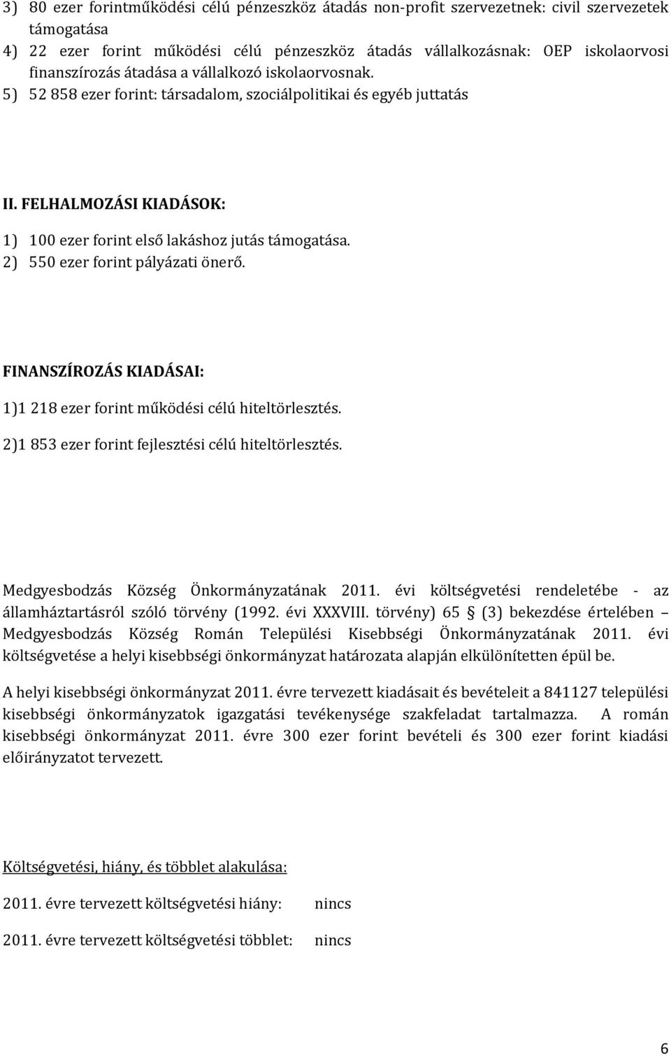 2) 550 ezer forint pályázati önerő. FINANSZÍROZÁS KIADÁSAI: 1)1 218 ezer forint működési célú hiteltörlesztés. 2)1 853 ezer forint fejlesztési célú hiteltörlesztés.