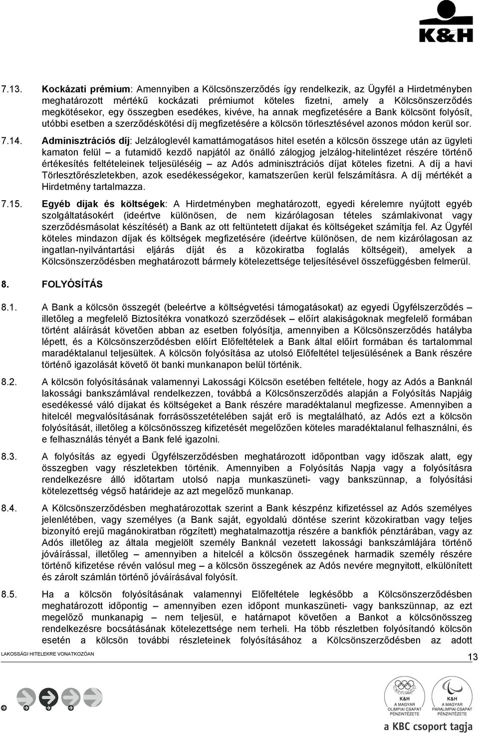 Adminisztrációs díj: Jelzáloglevél kamattámogatásos hitel esetén a kölcsön összege után az ügyleti kamaton felül a futamidő kezdő napjától az önálló zálogjog jelzálog-hitelintézet részére történő