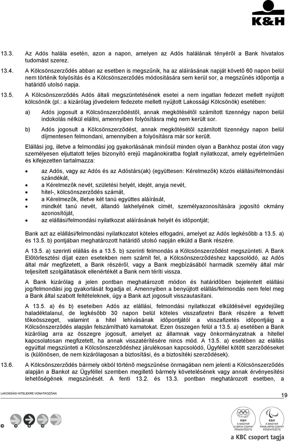 határidő utolsó napja. 13.5. A Kölcsönszerződés Adós általi megszüntetésének esetei a nem ingatlan fedezet mellett nyújtott kölcsönök (pl.