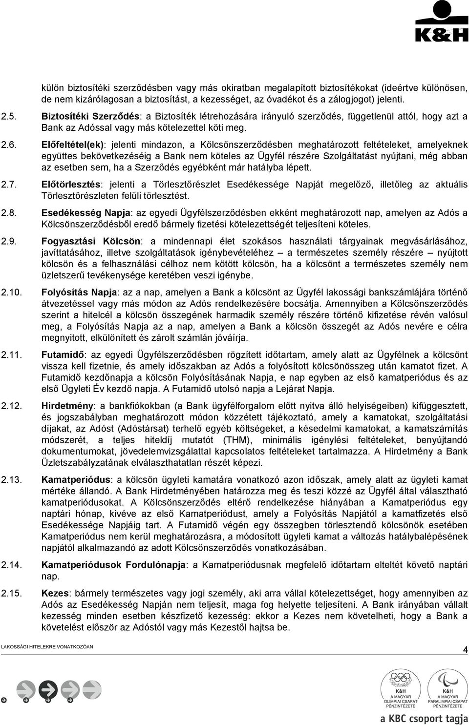 Előfeltétel(ek): jelenti mindazon, a Kölcsönszerződésben meghatározott feltételeket, amelyeknek együttes bekövetkezéséig a Bank nem köteles az Ügyfél részére Szolgáltatást nyújtani, még abban az