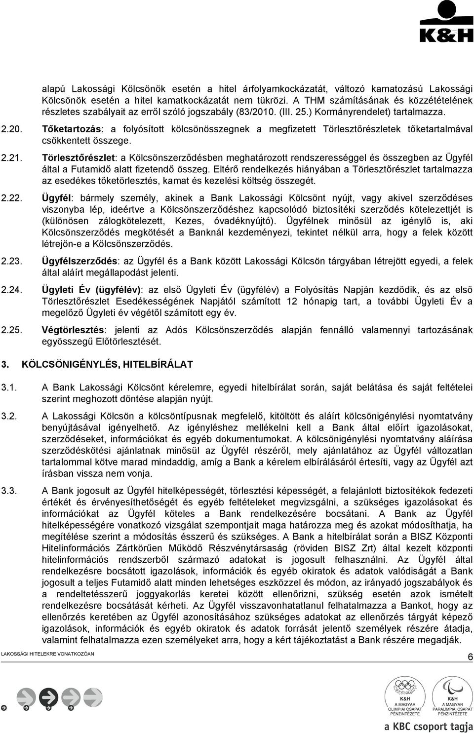 0. (III. 25.) Kormányrendelet) tartalmazza. 2.20. Tőketartozás: a folyósított kölcsönösszegnek a megfizetett Törlesztőrészletek tőketartalmával csökkentett összege. 2.21.