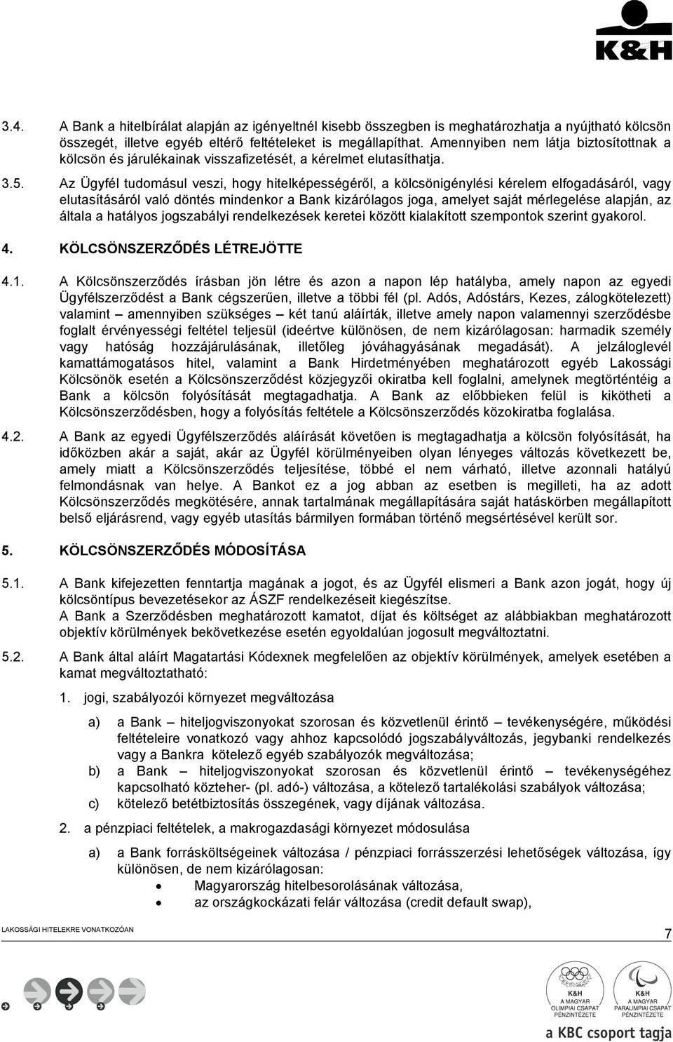 Az Ügyfél tudomásul veszi, hogy hitelképességéről, a kölcsönigénylési kérelem elfogadásáról, vagy elutasításáról való döntés mindenkor a Bank kizárólagos joga, amelyet saját mérlegelése alapján, az