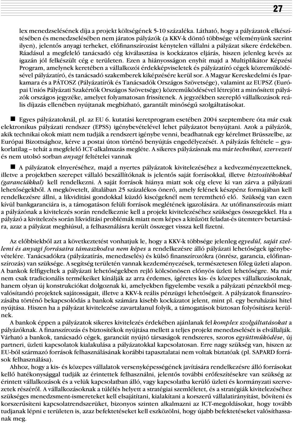 pályázat sikere érdekében. Ráadásul a megfelelõ tanácsadó cég kiválasztása is kockázatos eljárás, hiszen jelenleg kevés az igazán jól felkészült cég e területen.