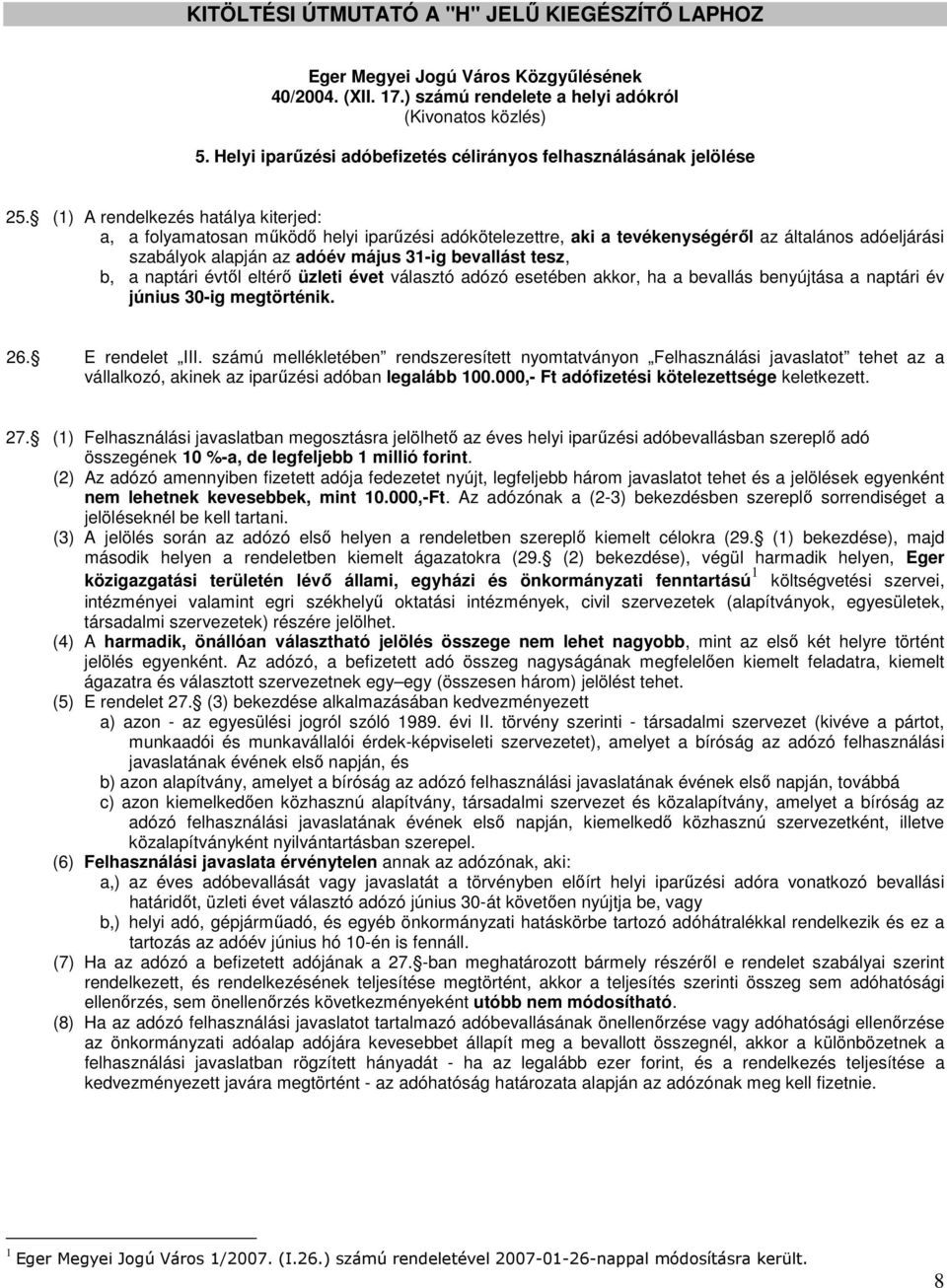 (1) A rendelkezés hatálya kiterjed: a, a folyamatosan működő helyi iparűzési adókötelezettre, aki a tevékenységéről az általános adóeljárási szabályok alapján az adóév május 31-ig bevallást tesz, b,