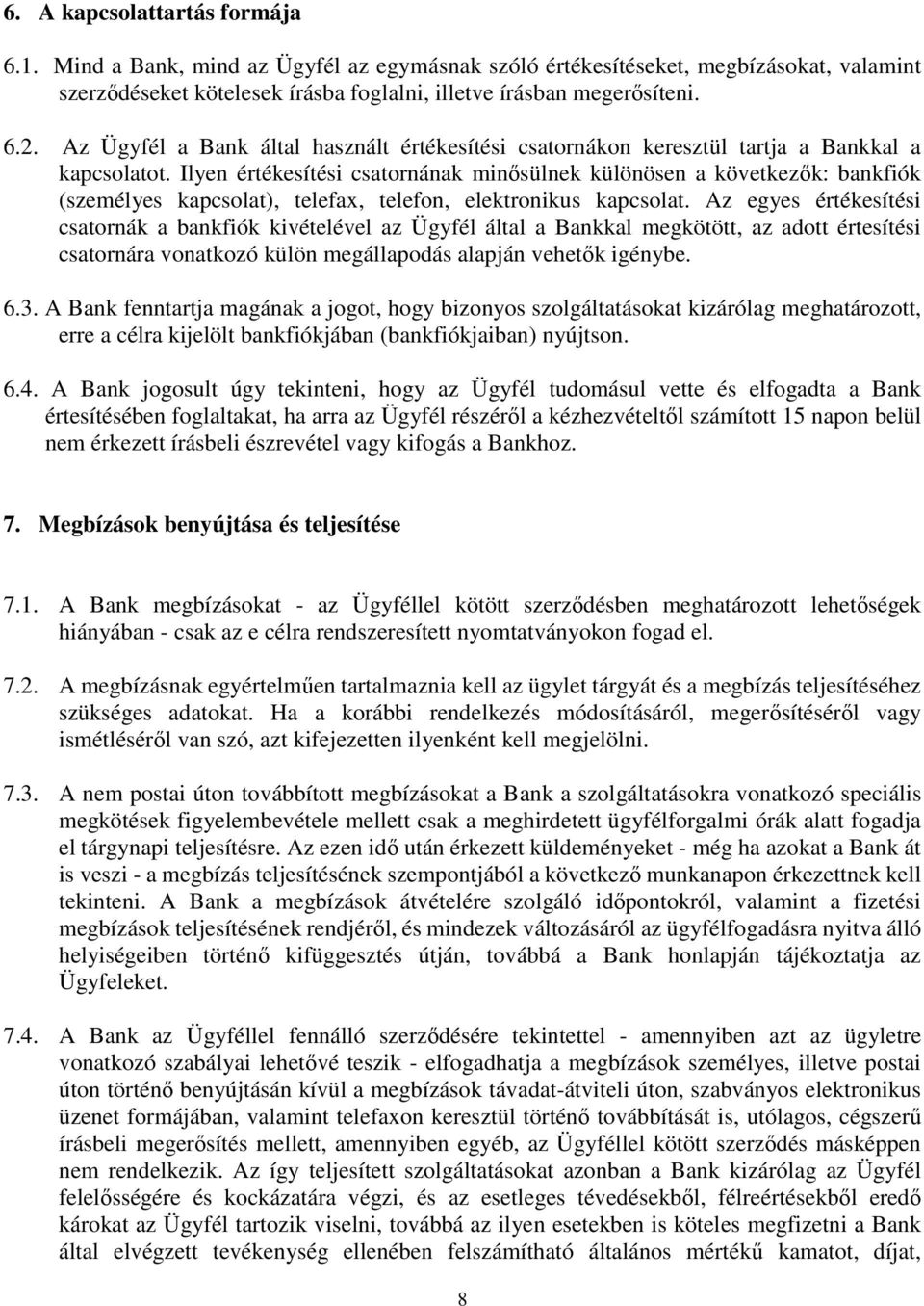 Ilyen értékesítési csatornának minősülnek különösen a következők: bankfiók (személyes kapcsolat), telefax, telefon, elektronikus kapcsolat.