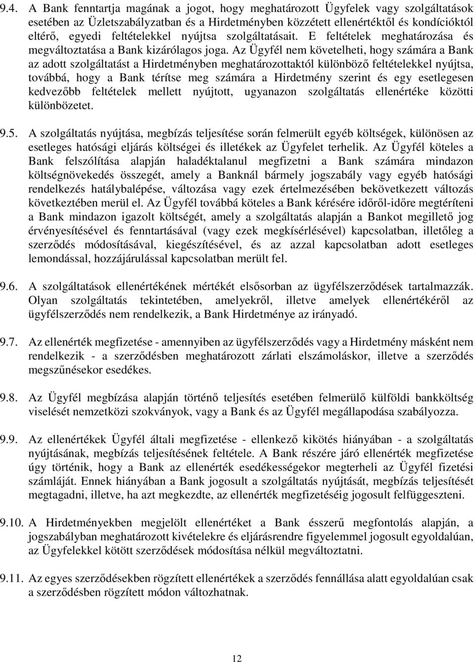 Az Ügyfél nem követelheti, hogy számára a Bank az adott szolgáltatást a Hirdetményben meghatározottaktól különböző feltételekkel nyújtsa, továbbá, hogy a Bank térítse meg számára a Hirdetmény szerint