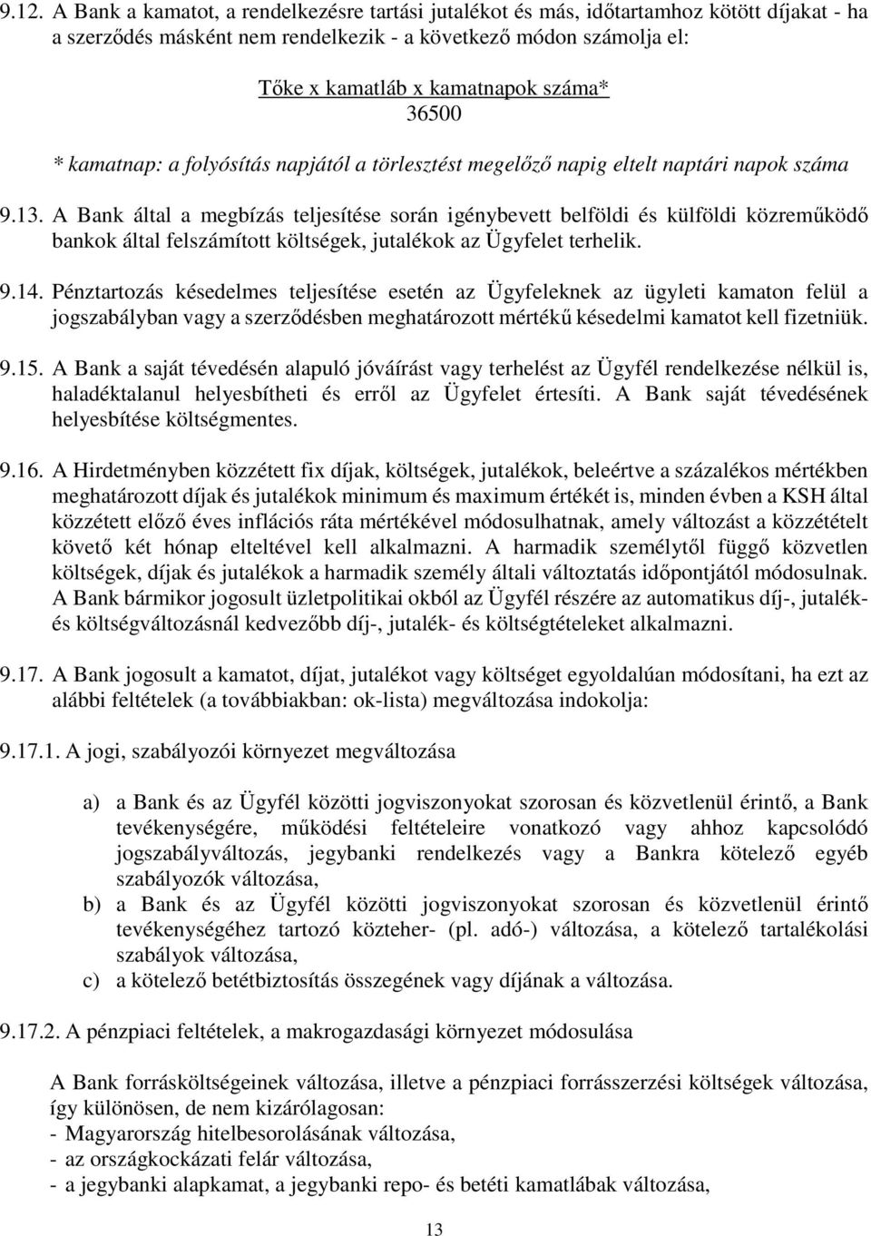 A Bank által a megbízás teljesítése során igénybevett belföldi és külföldi közreműködő bankok által felszámított költségek, jutalékok az Ügyfelet terhelik. 9.14.