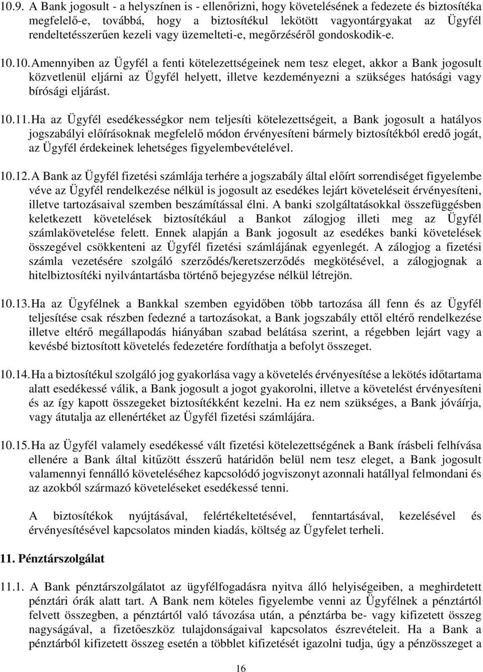 10. Amennyiben az Ügyfél a fenti kötelezettségeinek nem tesz eleget, akkor a Bank jogosult közvetlenül eljárni az Ügyfél helyett, illetve kezdeményezni a szükséges hatósági vagy bírósági eljárást. 10.